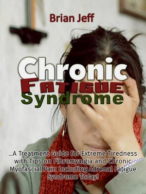 cover image of Chronic Fatigue Syndrome... a Treatment Guide for Extreme Tiredness with Tips on Fibromyalgia and  Chronic Myofascial Pain Including Adrenal  Fatigue Syndrome Today!